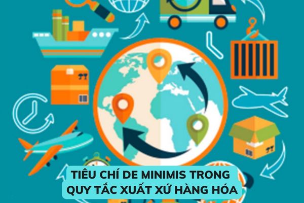 Tiêu chí De Minimis trong quy tắc xuất xứ hàng hóa trong Hiệp định Đối tác kinh tế toàn diện ASEAN - Nhật Bản? 