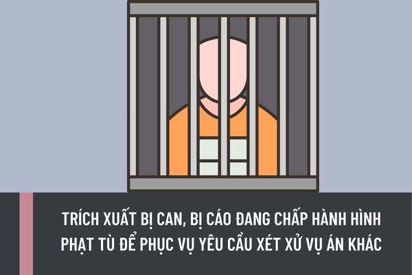 Trích xuất bị can, bị cáo đang chấp hành hình phạt tù để phục vụ yêu cầu xét xử vụ án khác thì có phải bổ sung quyết định tạm giam không?