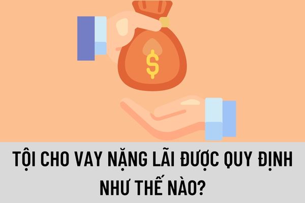 Tội cho vay nặng lãi được quy định như thế nào? Xác định số tiền thu lợi bất chính từ hành vi cho vay nặng lãi như thế nào?