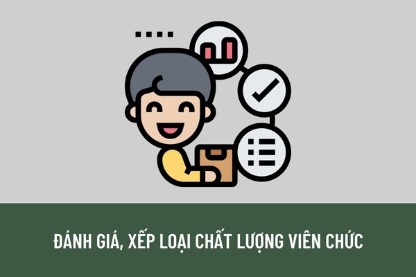 Tiêu chí đánh giá, xếp loại chất lượng viên chức hoàn thành xuất sắc nhiệm vụ là gì? Khi nào viên chức bị đánh giá, xếp loại chất lượng không hoàn thành nhiệm vụ?