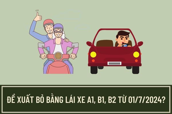 Sẽ bỏ bằng lái xe A1, B1, B2 từ 01/7/2024 theo đề xuất của Bộ Công an đúng không? Thời hạn của bằng lái xe theo đề xuất mới ra sao?