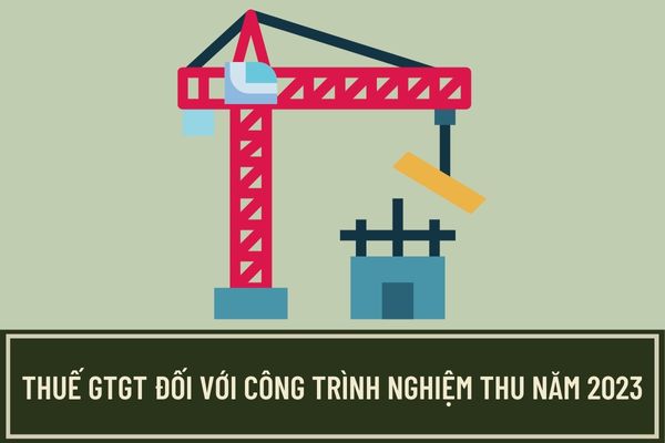 Công trình thi công xây dựng theo hợp đồng của năm 2022, áp dụng thuế GTGT 8% nhưng công trình nghiệm thu năm 2023 thì áp dụng thuế suất bao nhiêu?