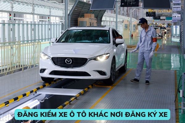 Đăng kiểm xe ô tô khác nơi đăng ký xe có được không? Trách nhiệm của chủ xe trong việc đăng kiểm xe ô tô như thế nào? 