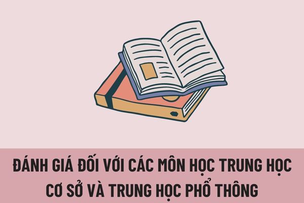 Hình thức đánh giá đối với các môn học trung học cơ sở và trung học phổ thông được quy định như thế nào?