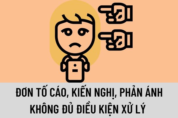 Đơn tố cáo, kiến nghị, phản ánh không đủ điều kiện xử lý có dấu hiệu như thế nào? Đơn tố cáo, kiến nghị, phản ánh thế nào sẽ đủ điều kiện xử lý?