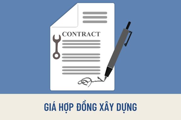 Giá hợp đồng xây dựng theo quy định pháp luật như thế nào? Giá hợp đồng xây dựng gồm những loại hình thức nào?