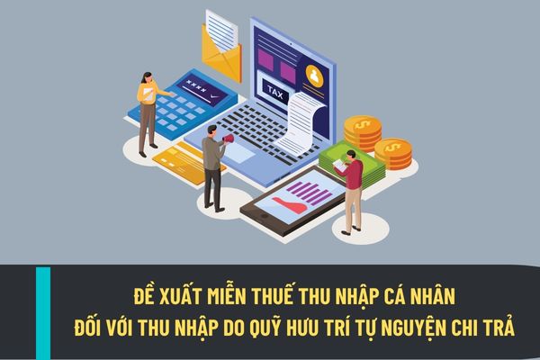 Đề xuất bổ sung quy định miễn thuế thu nhập cá nhân đối với thu nhập do Quỹ hưu trí tự nguyện chi trả?