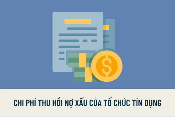 Doanh thu của tổ chức tín dụng gồm những khoản thu nào? Chi phí thu hồi nợ xấu của Tổ chức tín dụng được quy định như thế nào?