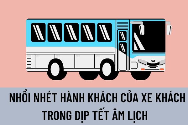 Hiện tượng xe dù bến cóc và hiện tượng nhồi nhét hành khách của xe khách trong dip Tết Âm lịch sẽ bị xử phạt như thế nào?