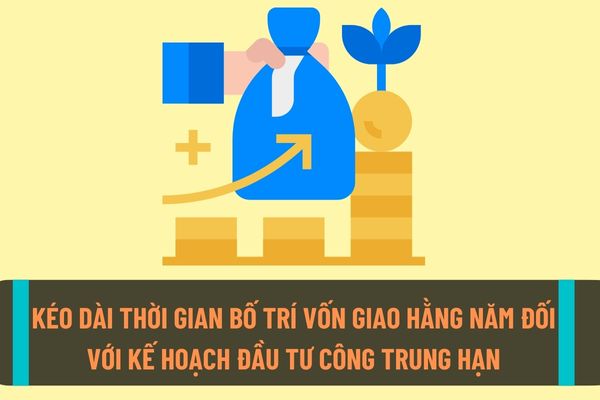 Có được kéo dài thời gian bố trí vốn giao hằng năm ngân sách nhà nước đối với kế hoạch đầu tư công trung hạn không?