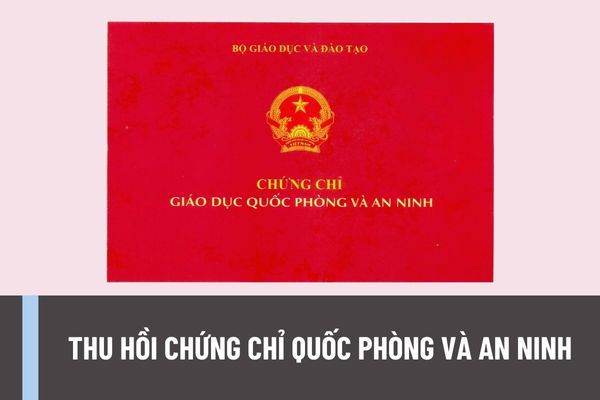 Các trường hợp nào bị thu hồi chứng chỉ Quốc phòng và an ninh tại các trường cao đẳng? Chứng chỉ giáo dục quốc phòng và an ninh bị mất thì có được cấp lại không?