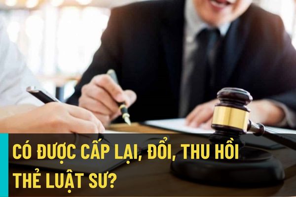 Thẻ Luật sư là gì? Có được cấp lại, đổi, thu hồi Thẻ luật sư? Luật sư có được rút tên khỏi danh sách luật sư của Đoàn Luật sư hay không?