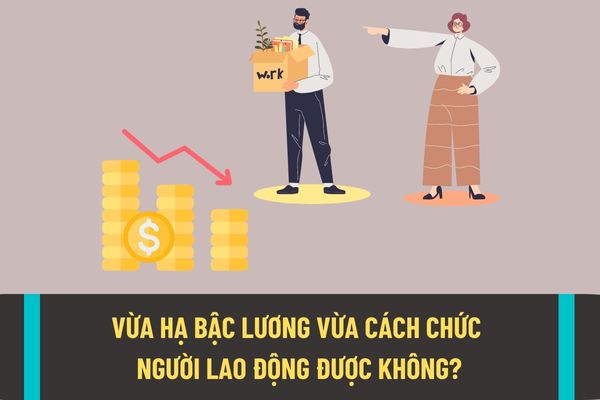 Có những hình thức xử lý kỷ luật lao động nào? Vừa kéo dài thời hạn nâng lương vừa cách chức người lao động được không?