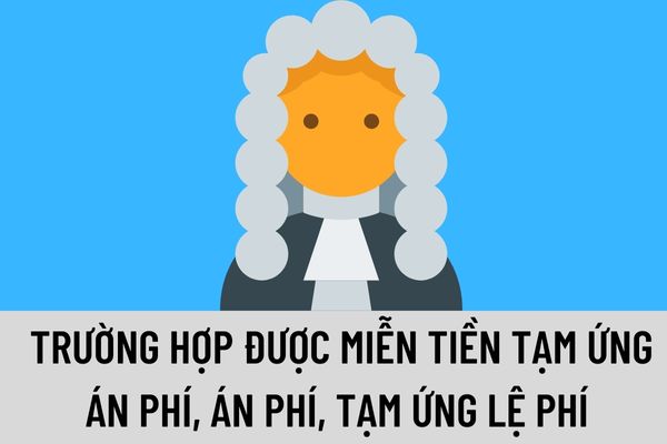 Các trường hợp miễn tiền tạm ứng án phí, án phí, tạm ứng lệ phí Tòa án được quy định như thế nào?