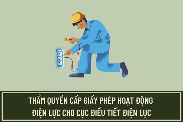 Bổ sung thẩm quyền cấp giấy phép hoạt động điện lực từ ngày 9/6/2023? Sửa quy định về thời hạn của giấy phép hoạt động điện lực?