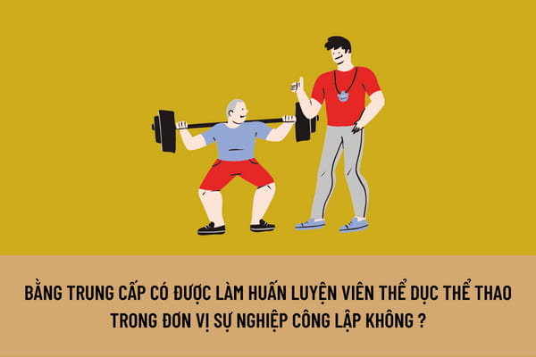 Bằng trung cấp có được làm huấn luyện viên thể dục thể thao trong đơn vị sự nghiệp công lập không?