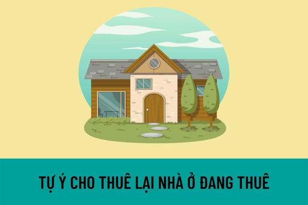 Chủ nhà có quyền đơn phương chấm dứt hợp đồng khi bên thuê nhà tự ý cho thuê lại nhà đang thuê không?