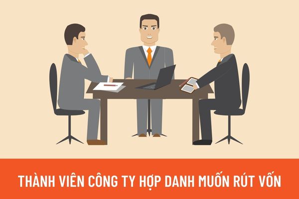 Thành viên hợp danh muốn rút vốn khỏi công ty thì cần làm gì? Rút vốn khỏi công ty có bị chấm dứt tư cách thành viên hợp danh không?