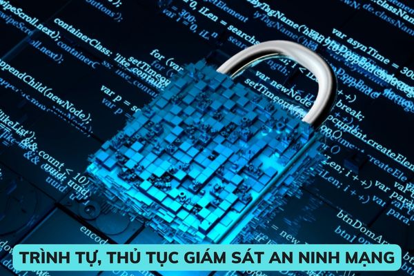 Trình tự, thủ tục giám sát an ninh mạng và kiểm tra an ninh mạng được thực hiện như thế nào?