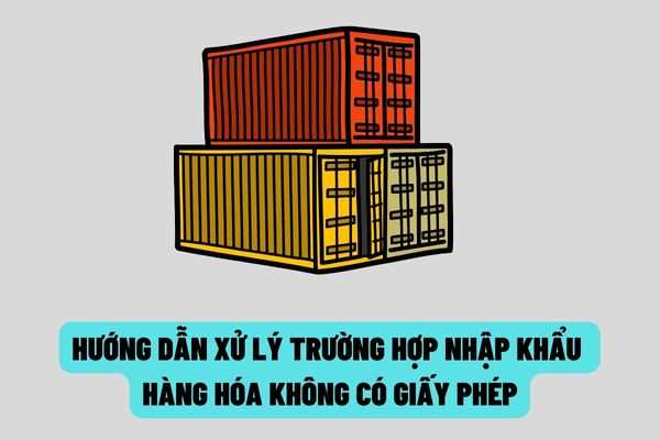 Tổng cục Hải quan hướng dẫn xử lý trường hợp nhập khẩu hàng hóa không có giấy phép?