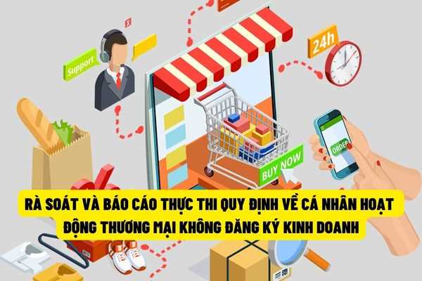 Rà soát và báo cáo thực thi quy định về cá nhân hoạt động thương mại một cách độc lập, thường xuyên không phải đăng ký kinh doanh?