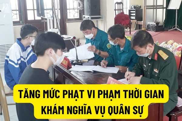 Sắp tới: Tăng mức phạt đối với công dân không có mặt đúng thời gian khám sức khỏe nghĩa vụ quân sự như thế nào? 