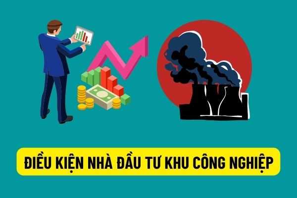 Từ 15/7/2022: điều kiện đầu tư kết cấu hạ tầng khu công nghiệp là gì? Nhà đầu tư phải đáp ứng pháp luật về điều kiện kinh doanh bất động sản? 