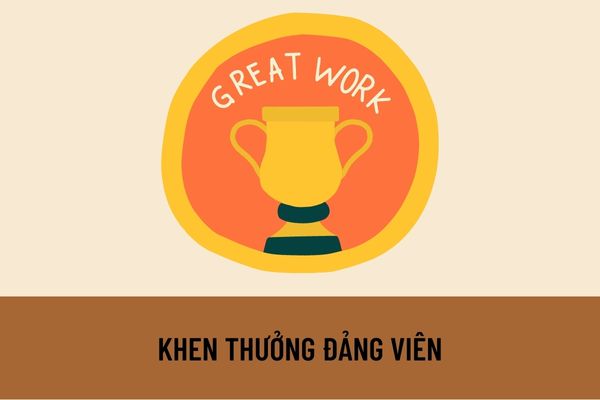 Ai có thẩm quyền khen thưởng đảng viên? Đảng viên được khen thưởng cần đáp ứng những yêu cầu gì?