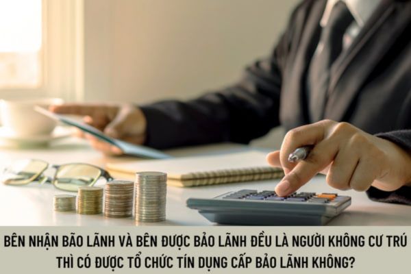 Bên nhận bão lãnh và bên được bảo lãnh đều là người không cư trú thì có được tổ chức tín dụng cấp bảo lãnh không?