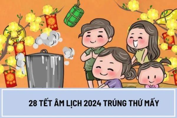 28 Tết âm lịch 2024 trúng thứ mấy, ngày mấy dương lịch?