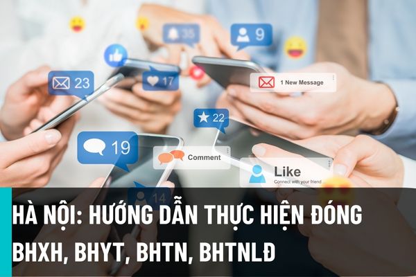 BHXH Hà Nội hướng dẫn thực hiện mức đóng BHXH, BHYT, BHTN, BHTNLĐ-BNN áp dụng từ ngày 01/07/2022?