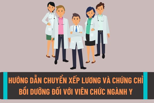 Bộ Y tế hướng dẫn về chuyển xếp lương và chứng chỉ bồi dưỡng đối với viên chức chuyên ngành y tế?