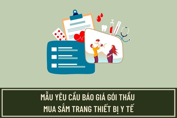 Mẫu yêu cầu báo giá gói thầu mua sắm trang thiết bị y tế, linh kiện, phụ kiện, vật tư thay thế sử dụng cho trang thiết bị y tế là mẫu nào?