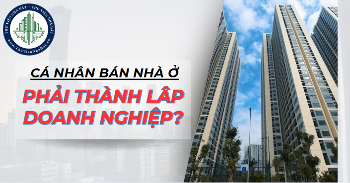 Cá nhân bán nhà ở có phải thành lập doanh nghiệp kinh doanh bất động sản? (Hình ảnh từ Internet)