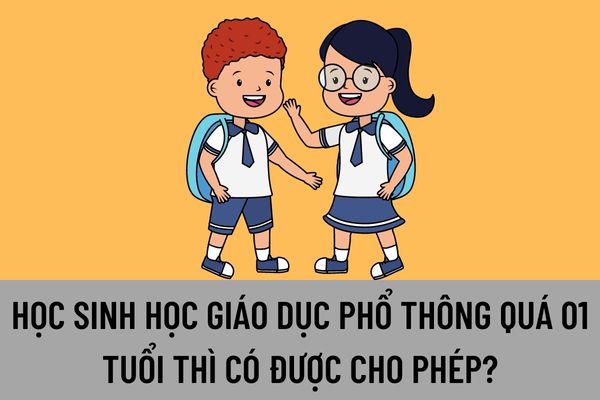 Học sinh trung học phổ thông vào học quá 01 tuổi thì có được cho phép theo quy định của pháp luật không?