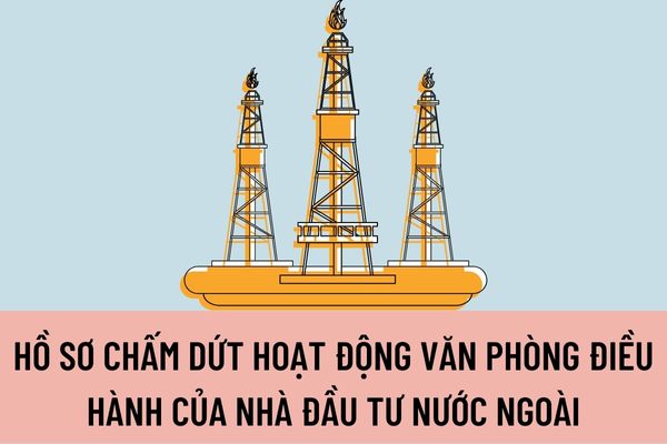 Hồ sơ chấm dứt hoạt động văn phòng điều hành của nhà đầu tư nước ngoài theo hợp đồng BCC được quy định như thế nào?