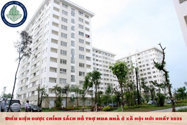 Điều kiện được chính sách hỗ trợ mua nhà ở xã hội mới nhất 2025