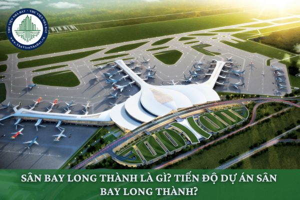 Sân bay Long Thành là gì? Tiến độ Dự án Sân bay Long Thành?