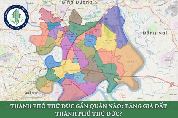 Thành phố Thủ Đức gần quận nào? Bảng giá đất Thành phố Thủ Đức?