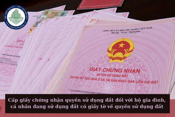Cấp giấy chứng nhận quyền sử dụng đất đối với hộ gia đình, cá nhân đang sử dụng đất có giấy tờ về quyền sử dụng đất