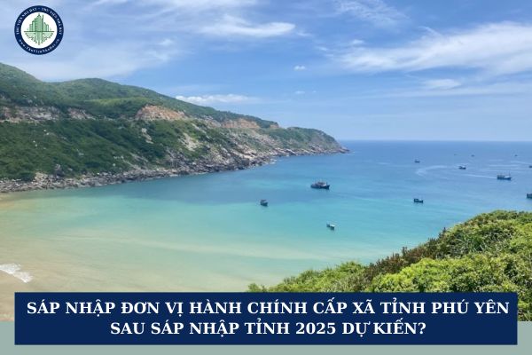 Sáp nhập đơn vị hành chính cấp xã tỉnh Phú Yên sau sáp nhập tỉnh 2025 dự kiến?