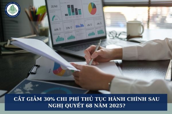 Cắt giảm 30% chi phí thủ tục hành chính sau Nghị Quyết 68 năm 2025?