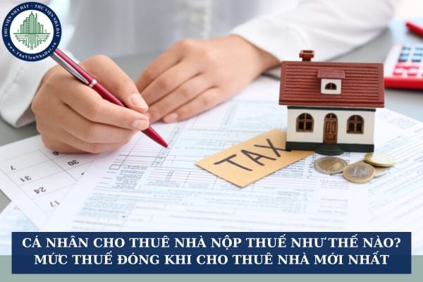 Cá nhân cho thuê nhà nộp thuế như thế nào? Mức thuế đóng khi cho thuê nhà mới nhất