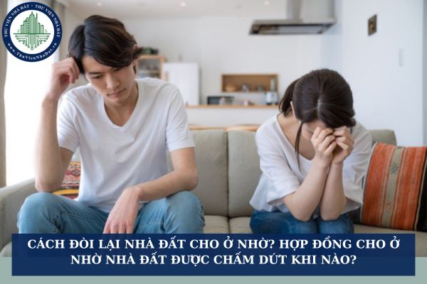 Cách đòi lại nhà đất cho ở nhờ theo quy định mới? Hợp đồng cho ở nhờ nhà đất được chấm dứt khi nào?