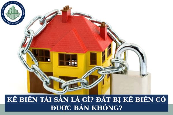 Kê biên tài sản là gì? Đất bị kê biên có được bán không?