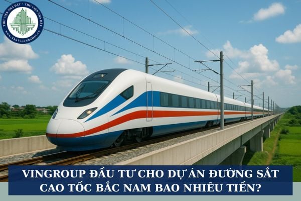 VinGroup đầu tư cho dự án đường sắt cao tốc Bắc Nam bao nhiêu tiền?
