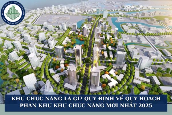 Khu chức năng là gì? Quy định về quy hoạch phân khu khu chức năng mới nhất 2025