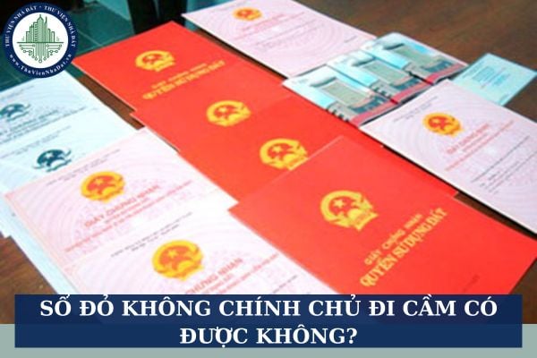Sổ đỏ không chính chủ đi cầm có được không?