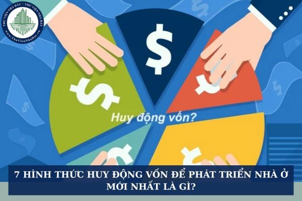 7 hình thức huy động vốn để phát triển nhà ở mới nhất là gì?