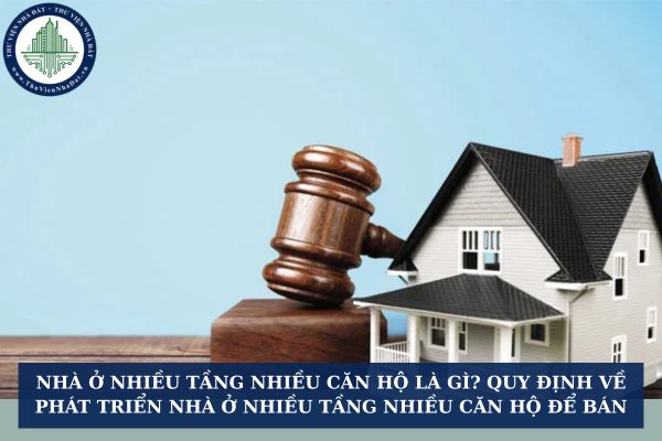 Nhà ở nhiều tầng nhiều căn hộ là gì? Quy định về phát triển nhà ở nhiều tầng nhiều căn hộ để bán